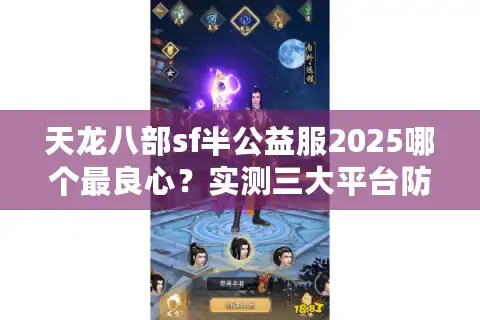 天龙八部sf半公益服2025哪个最良心？实测三大平台防坑指南