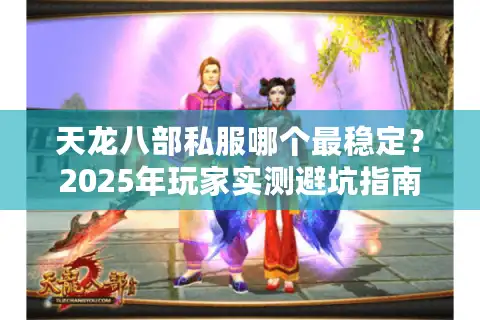 天龙八部私服哪个最稳定？2025年玩家实测避坑指南