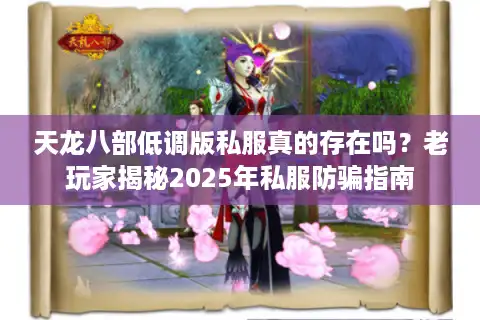 天龙八部低调版私服真的存在吗？老玩家揭秘2025年私服防骗指南