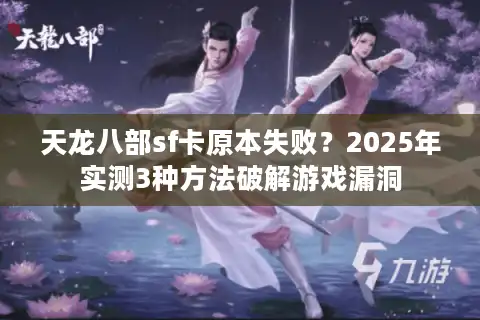 天龙八部sf卡原本失败？2025年实测3种方法破解游戏漏洞