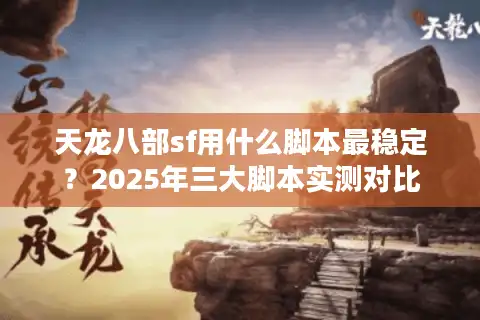 天龙八部sf用什么脚本最稳定？2025年三大脚本实测对比