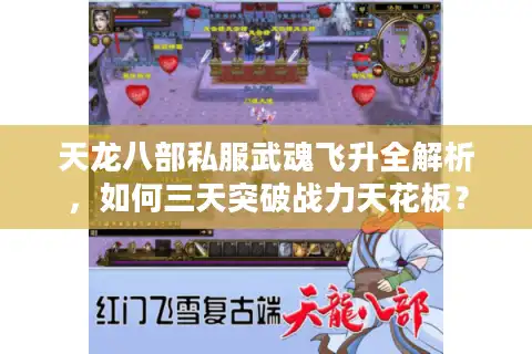 天龙八部私服武魂飞升全解析，如何三天突破战力天花板？