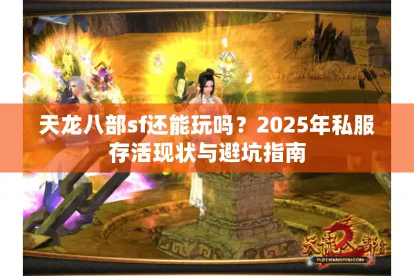 天龙八部sf还能玩吗？2025年私服存活现状与避坑指南