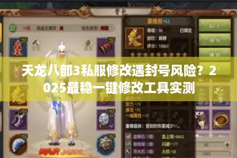 天龙八部3私服修改遇封号风险？2025最稳一键修改工具实测