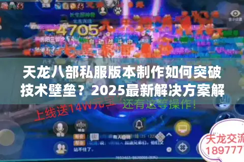 天龙八部私服版本制作如何突破技术壁垒？2025最新解决方案解析