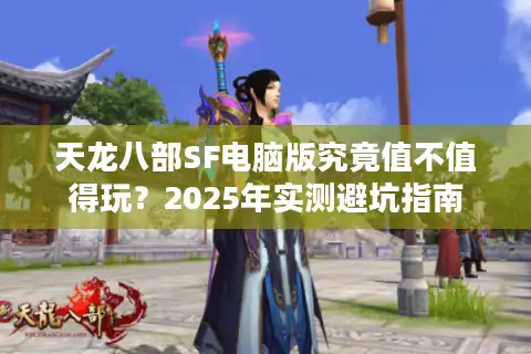 天龙八部SF电脑版究竟值不值得玩？2025年实测避坑指南