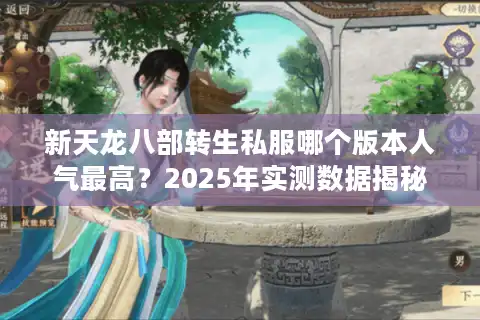 新天龙八部转生私服哪个版本人气最高？2025年实测数据揭秘