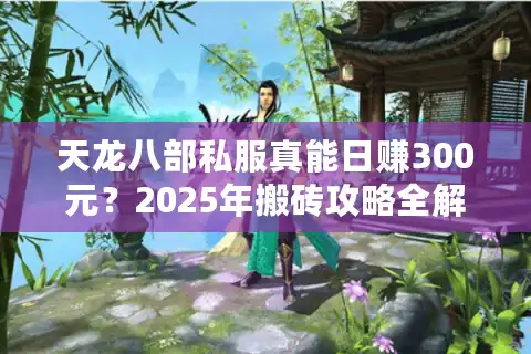 天龙八部私服真能日赚300元？2025年搬砖攻略全解