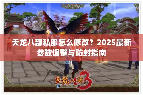 天龙八部私服怎么修改？2025最新参数调整与防封指南