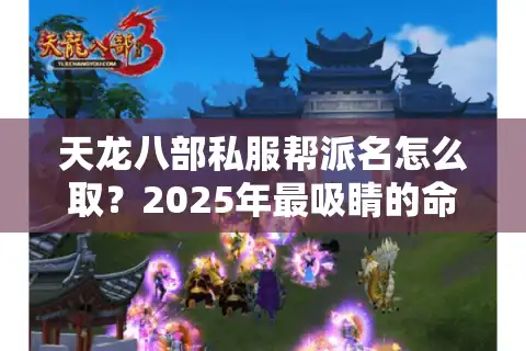 天龙八部私服帮派名怎么取？2025年最吸睛的命名攻略来了