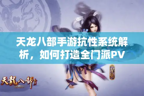 天龙八部手游抗性系统解析，如何打造全门派PVP防御流？