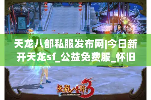 天龙八部私服发布网|今日新开天龙sf_公益免费服_怀旧天龙私服_经典复古天龙sf推荐