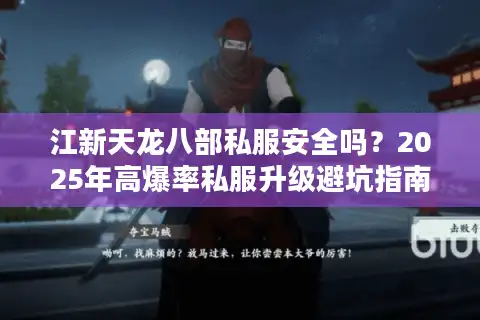 江新天龙八部私服安全吗？2025年高爆率私服升级避坑指南