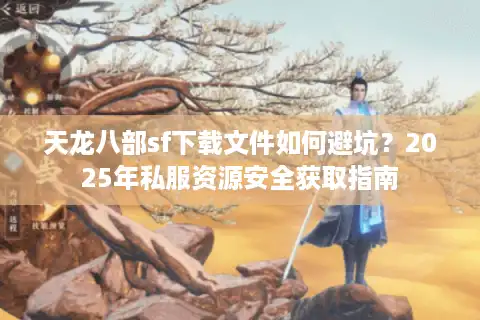天龙八部sf下载文件如何避坑？2025年私服资源安全获取指南