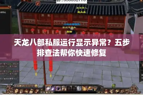 天龙八部私服运行显示异常？五步排查法帮你快速修复