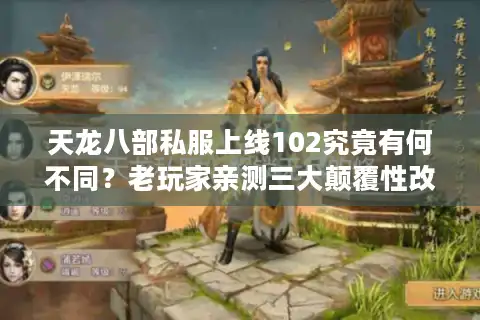 天龙八部私服上线102究竟有何不同？老玩家亲测三大颠覆性改动