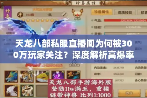 天龙八部私服直播间为何被300万玩家关注？深度解析高爆率直播新玩法