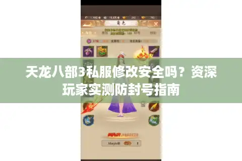 天龙八部3私服修改安全吗？资深玩家实测防封号指南
