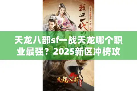 天龙八部sf一战天龙哪个职业最强？2025新区冲榜攻略大揭秘