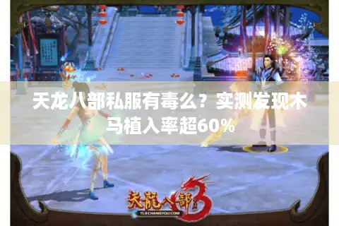 天龙八部私服有毒么？实测发现木马植入率超60%