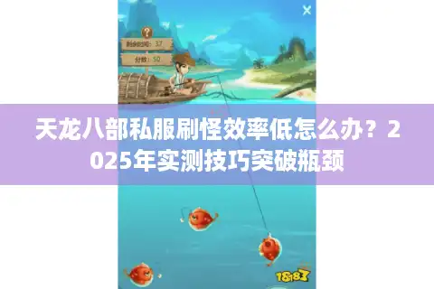 天龙八部私服刷怪效率低怎么办？2025年实测技巧突破瓶颈