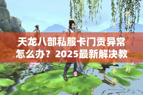 天龙八部私服卡门贡异常怎么办？2025最新解决教程