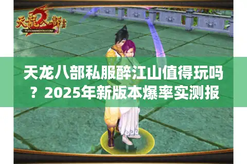 天龙八部私服醉江山值得玩吗？2025年新版本爆率实测报告