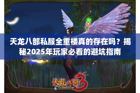 天龙八部私服全重楼真的存在吗?揭秘2025年玩家必看的避坑指南 天龙八部私服全重楼真的存在吗?揭秘2025年玩家必看的避坑指南