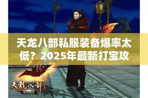 天龙八部私服装备爆率太低？2025年最新打宝攻略实测有效