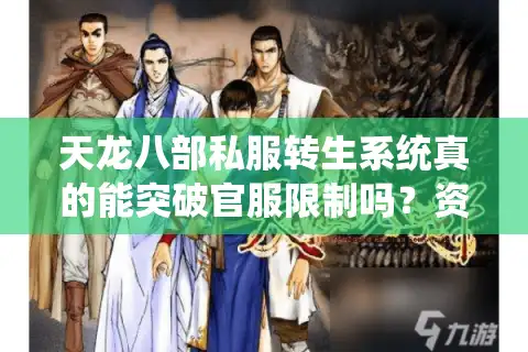 天龙八部私服转生系统真的能突破官服限制吗？资深玩家亲测避坑指南
