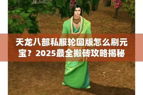 天龙八部私服轮回版怎么刷元宝？2025最全搬砖攻略揭秘