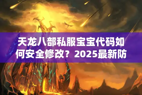 天龙八部私服宝宝代码如何安全修改？2025最新防封号教程