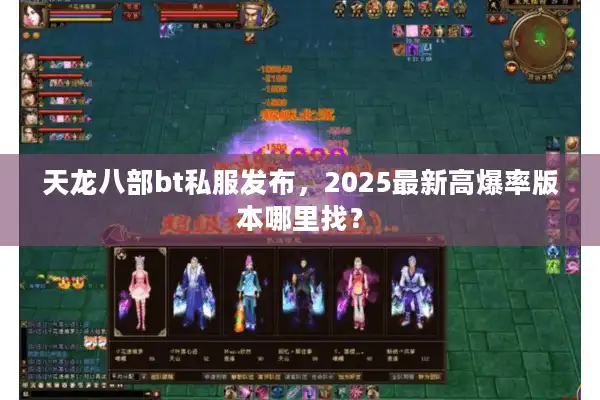 天龙八部bt私服发布，2025最新高爆率版本哪里找？