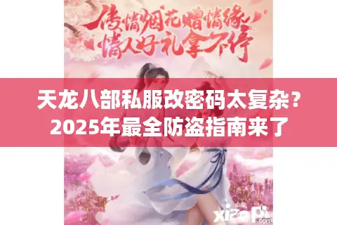 天龙八部私服改密码太复杂？2025年最全防盗指南来了