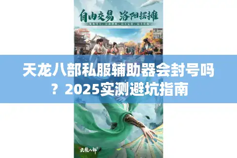 天龙八部私服辅助器会封号吗？2025实测避坑指南