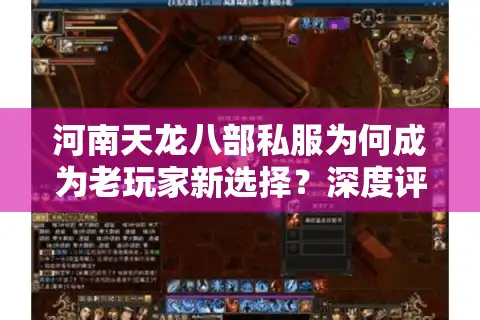河南天龙八部私服为何成为老玩家新选择？深度评测2025人气服务器