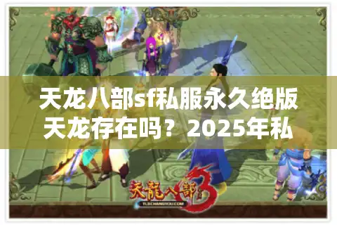 天龙八部sf私服永久绝版天龙存在吗？2025年私服防关停实战手册