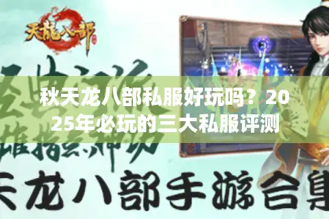 秋天龙八部私服好玩吗？2025年必玩的三大私服评测