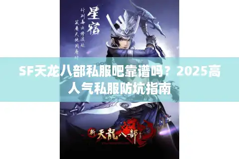 SF天龙八部私服吧靠谱吗？2025高人气私服防坑指南
