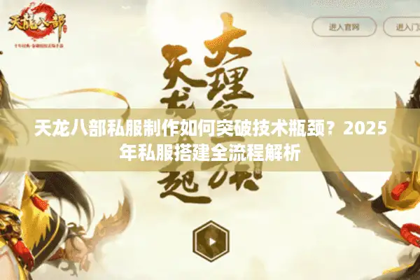 天龙八部私服制作如何突破技术瓶颈？2025年私服搭建全流程解析