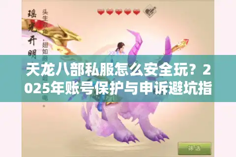 天龙八部私服怎么安全玩？2025年账号保护与申诉避坑指南