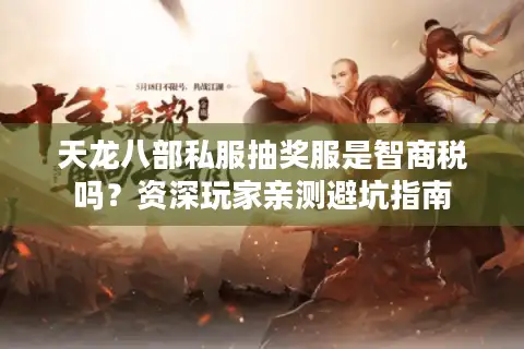 天龙八部私服抽奖服是智商税吗？资深玩家亲测避坑指南