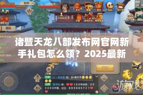 诸暨天龙八部发布网官网新手礼包怎么领？2025最新注册攻略实测