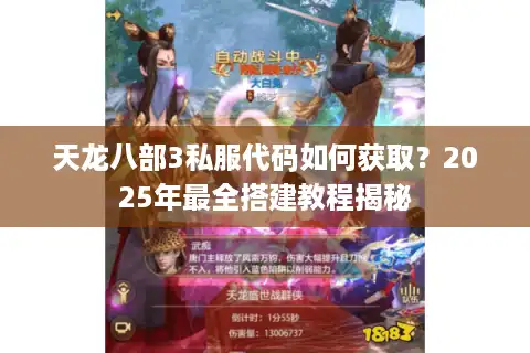 天龙八部3私服代码如何获取？2025年最全搭建教程揭秘