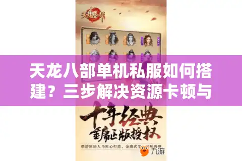 天龙八部单机私服如何搭建？三步解决资源卡顿与数据安全问题