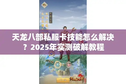 天龙八部私服卡技能怎么解决？2025年实测破解教程