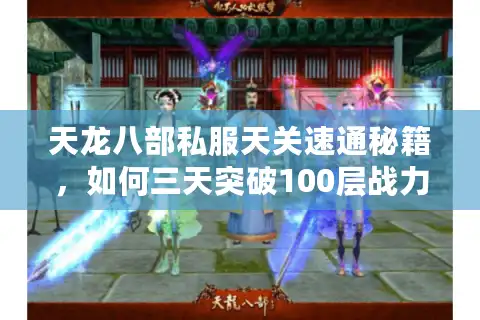天龙八部私服天关速通秘籍，如何三天突破100层战力瓶颈？