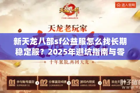 新天龙八部sf公益服怎么找长期稳定服？2025年避坑指南与零氪攻略