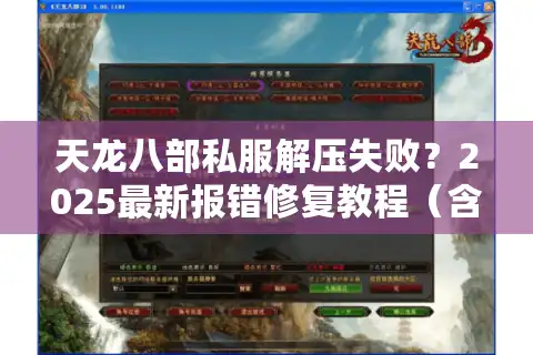 天龙八部私服解压失败？2025最新报错修复教程（含登录器配置）