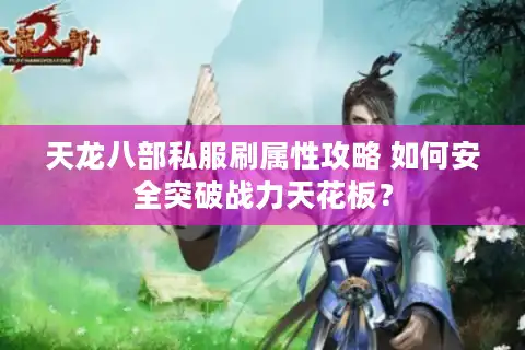 天龙八部私服刷属性攻略 如何安全突破战力天花板？